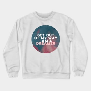 Get out of my way I am a dreamer Crewneck Sweatshirt